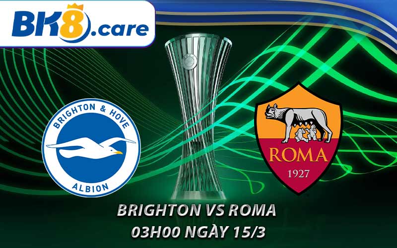 Soi kèo nhà cái BK8 trận Brighton vs Roma - 03h00 ngày 15/3